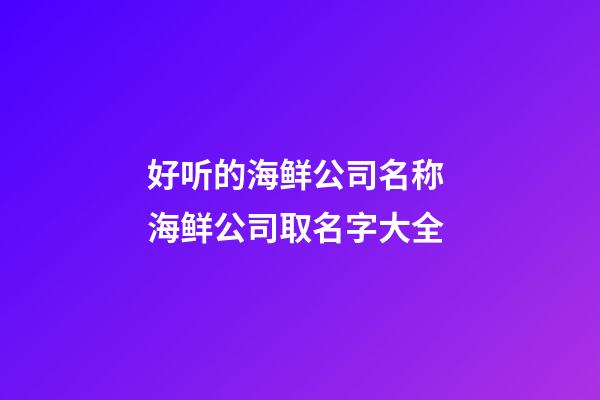 好听的海鲜公司名称 海鲜公司取名字大全